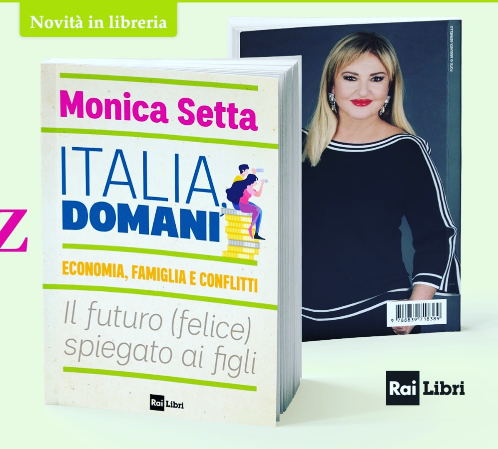 ITALIA DOMANI. ECONOMIA, FAMIGLIA E CONFLITTI – IL  FUTURO (FELICE) SPIEGATO AI FIGLI. Il nuovo libro di Monica Setta